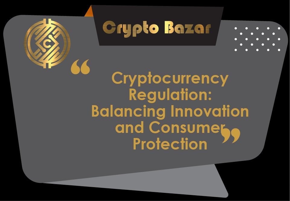 Cryptocurrency Regulation: Balancing Innovation and Consumer Protection